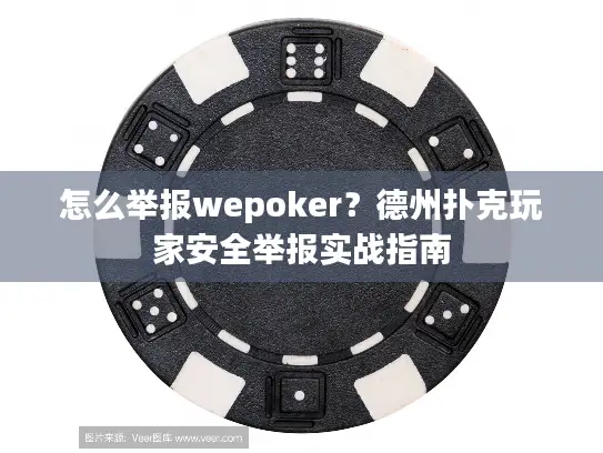 怎么举报wepoker？德州扑克玩家安全举报实战指南