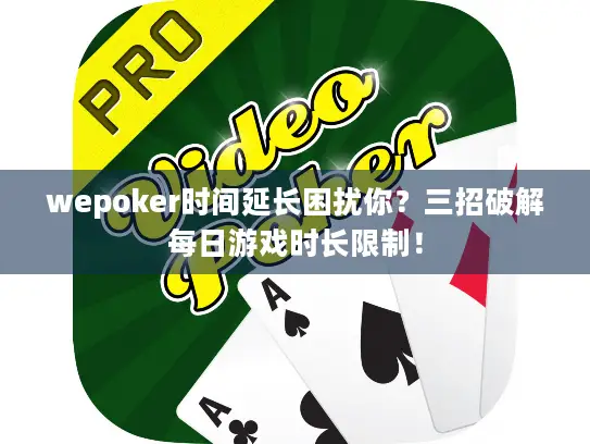 wepoker时间延长困扰你？三招破解每日游戏时长限制！