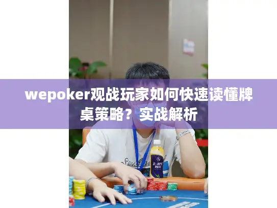 wepoker观战玩家如何快速读懂牌桌策略？实战解析