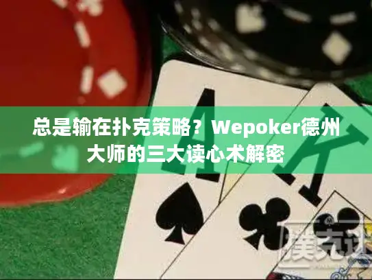 总是输在扑克策略？Wepoker德州大师的三大读心术解密