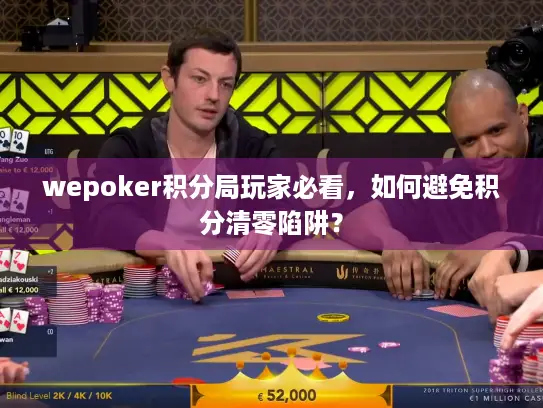 wepoker积分局玩家必看，如何避免积分清零陷阱？