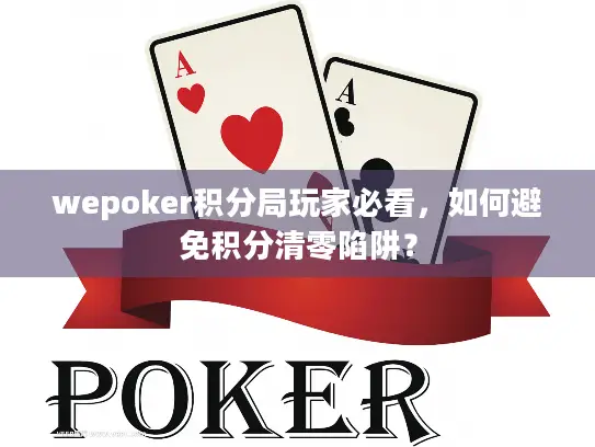 wepoker积分局玩家必看，如何避免积分清零陷阱？