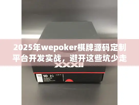 2025年wepoker棋牌源码定制平台开发实战，避开这些坑少走弯路！