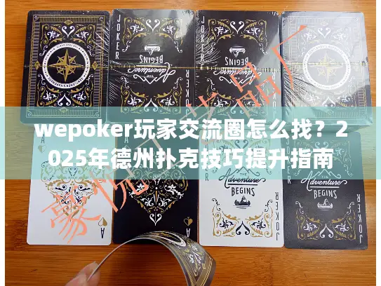 wepoker玩家交流圈怎么找？2025年德州扑克技巧提升指南