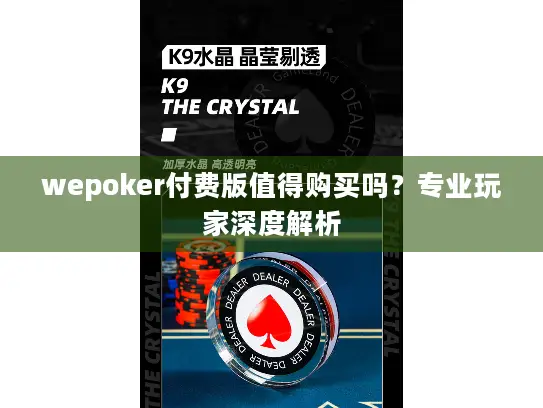 wepoker付费版值得购买吗？专业玩家深度解析