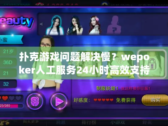 扑克游戏问题解决慢?wepoker人工服务24小时高效支持随叫随到 扑克游戏问题解决慢?wepoker人工服务24小时高效支持随叫随到