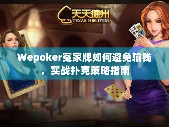 Wepoker冤家牌如何避免输钱,实战扑克策略指南 Wepoker冤家牌如何避免输钱,实战扑克策略指南