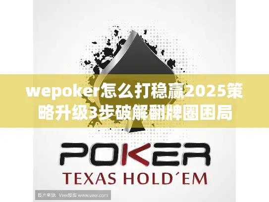 wepoker怎么打稳赢2025策略升级3步破解翻牌圈困局