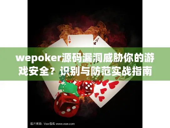 wepoker源码漏洞威胁你的游戏安全？识别与防范实战指南