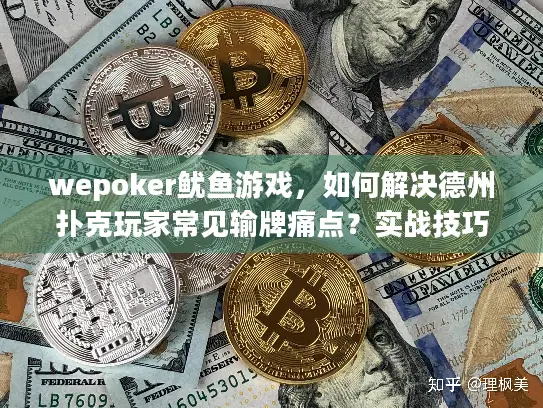 wepoker鱿鱼游戏，如何解决德州扑克玩家常见输牌痛点？实战技巧指南