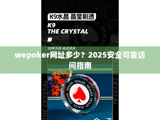 wepoker网址多少？2025安全可靠访问指南