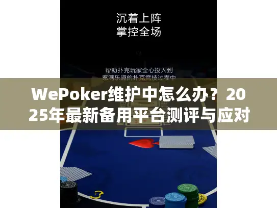 WePoker维护中怎么办？2025年最新备用平台测评与应对指南