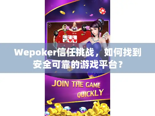 Wepoker信任挑战，如何找到安全可靠的游戏平台？