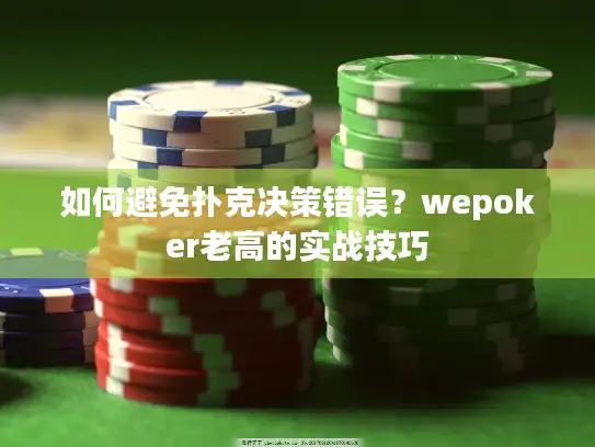 如何避免扑克决策错误？wepoker老高的实战技巧