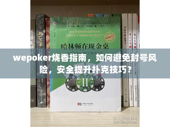 wepoker烧香指南，如何避免封号风险，安全提升扑克技巧？