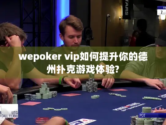 wepoker vip如何提升你的德州扑克游戏体验?