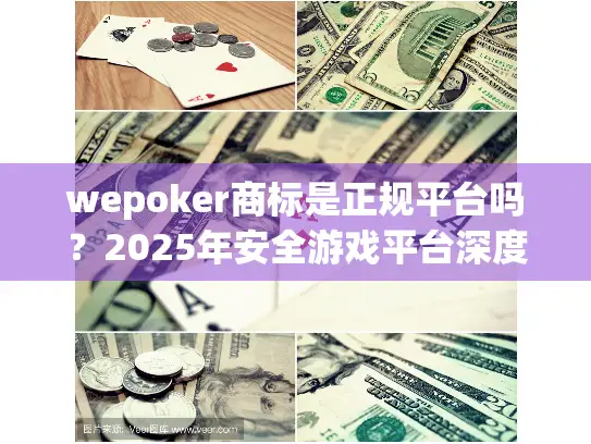 wepoker商标是正规平台吗？2025年安全游戏平台深度解析