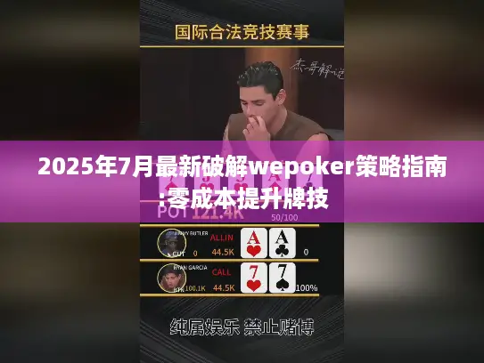 2025年7月最新破解wepoker策略指南:零成本提升牌技 2025年7月最新破解wepoker策略指南:零成本提升牌技