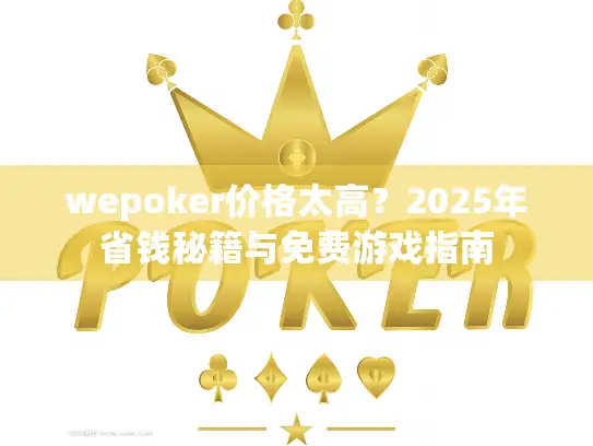 wepoker价格太高?2025年省钱秘籍与免费游戏指南 wepoker价格太高?2025年省钱秘籍与免费游戏指南