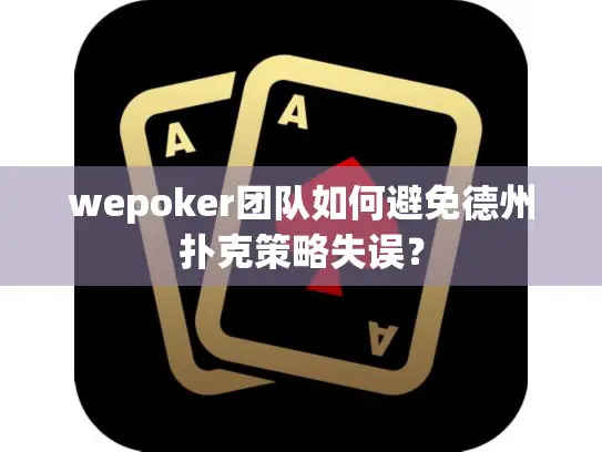 wepoker团队如何避免德州扑克策略失误? wepoker团队如何避免德州扑克策略失误?
