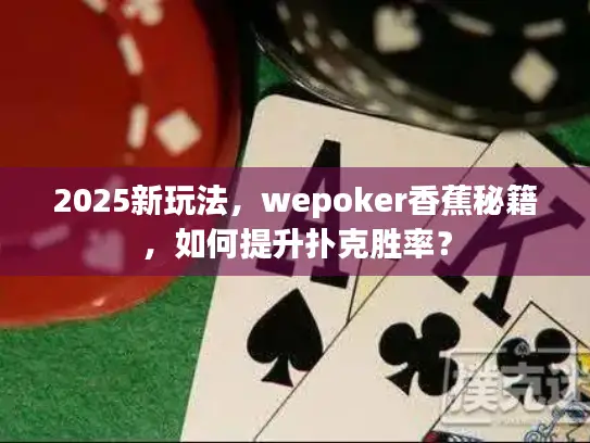 2025新玩法，wepoker香蕉秘籍，如何提升扑克胜率？