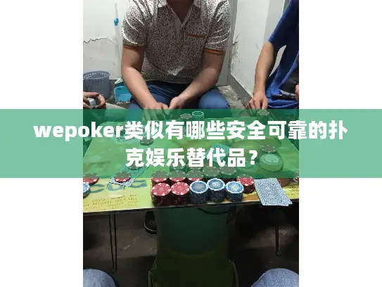 wepoker类似有哪些安全可靠的扑克娱乐替代品？