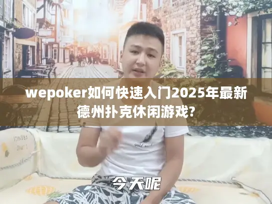 wepoker如何快速入门2025年最新德州扑克休闲游戏?