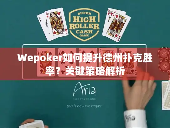 Wepoker如何提升德州扑克胜率？关键策略解析