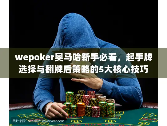 wepoker奥马哈新手必看，起手牌选择与翻牌后策略的5大核心技巧