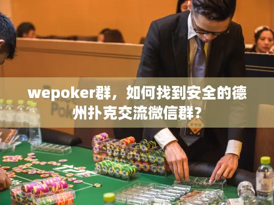 wepoker群，如何找到安全的德州扑克交流微信群？