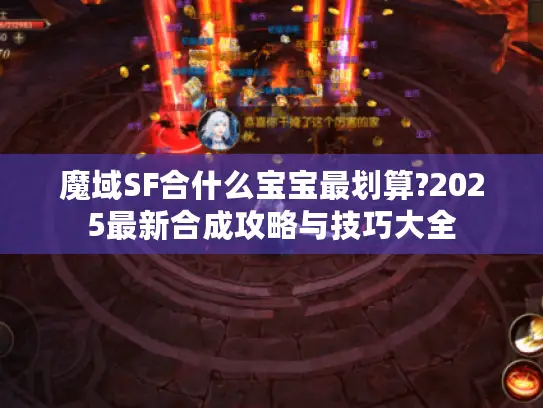 魔域SF合什么宝宝最划算?2025最新合成攻略与技巧大全