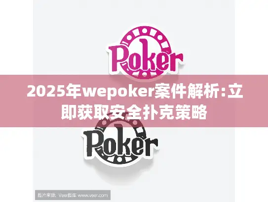 2025年wepoker案件解析:立即获取安全扑克策略