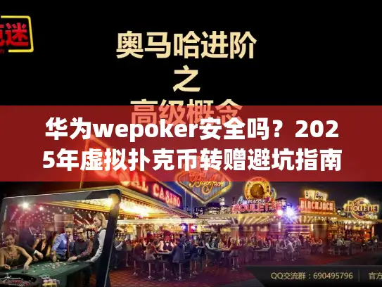 华为wepoker安全吗？2025年虚拟扑克币转赠避坑指南