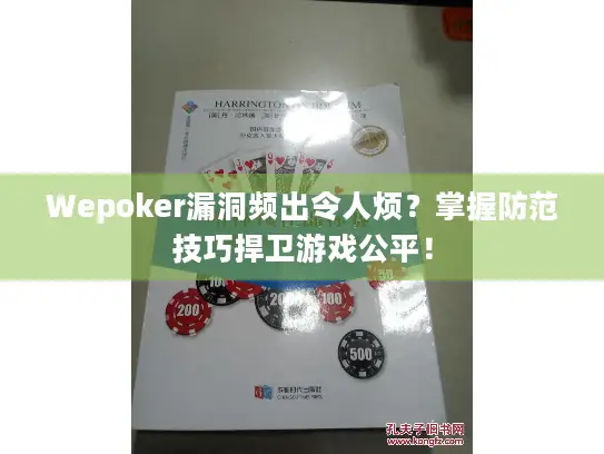 Wepoker漏洞频出令人烦？掌握防范技巧捍卫游戏公平！