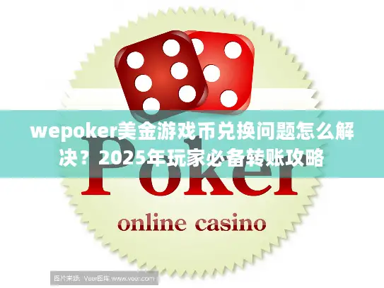 wepoker美金游戏币兑换问题怎么解决？2025年玩家必备转账攻略