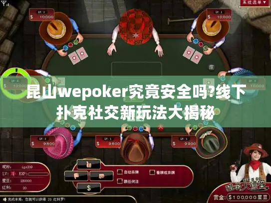 昆山wepoker究竟安全吗?线下扑克社交新玩法大揭秘