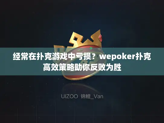 经常在扑克游戏中亏损？wepoker扑克高效策略助你反败为胜