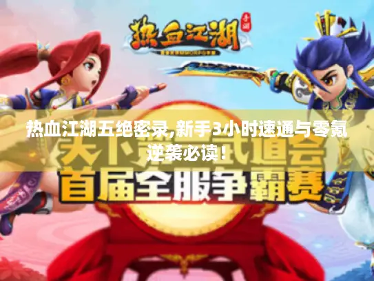 热血江湖五绝密录,新手3小时速通与零氪逆袭必读！