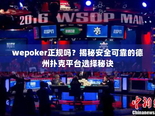 wepoker正规吗？揭秘安全可靠的德州扑克平台选择秘诀