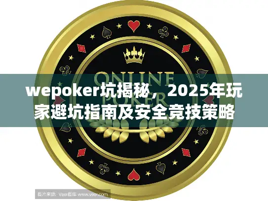 wepoker坑揭秘，2025年玩家避坑指南及安全竞技策略