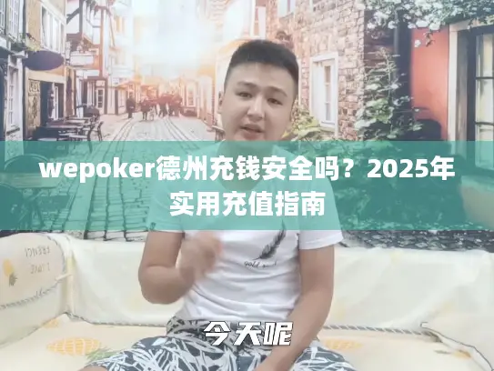 wepoker德州充钱安全吗？2025年实用充值指南