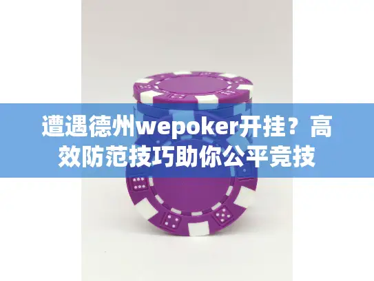 遭遇德州wepoker开挂？高效防范技巧助你公平竞技