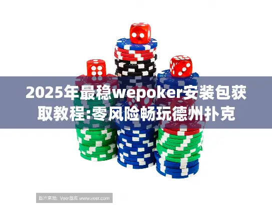 2025年最稳wepoker安装包获取教程:零风险畅玩德州扑克