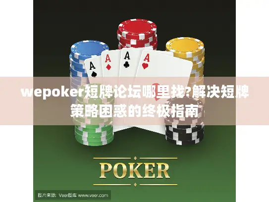 wepoker短牌论坛哪里找?解决短牌策略困惑的终极指南 wepoker短牌论坛哪里找?解决短牌策略困惑的终极指南