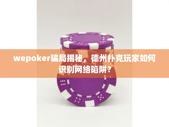 wepoker骗局揭秘，德州扑克玩家如何识别网络陷阱？