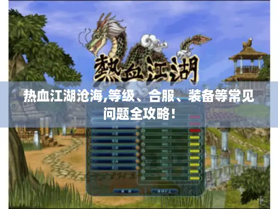 热血江湖沧海,等级、合服、装备等常见问题全攻略! 热血江湖沧海,等级、合服、装备等常见问题全攻略!