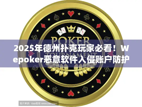 2025年德州扑克玩家必看！Wepoker恶意软件入侵账户防护指南