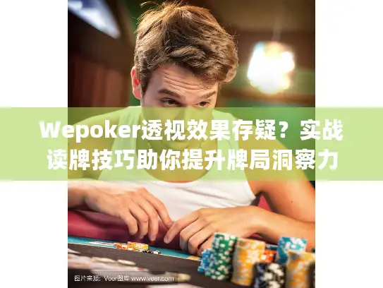 Wepoker透视效果存疑？实战读牌技巧助你提升牌局洞察力