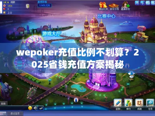 wepoker充值比例不划算？2025省钱充值方案揭秘