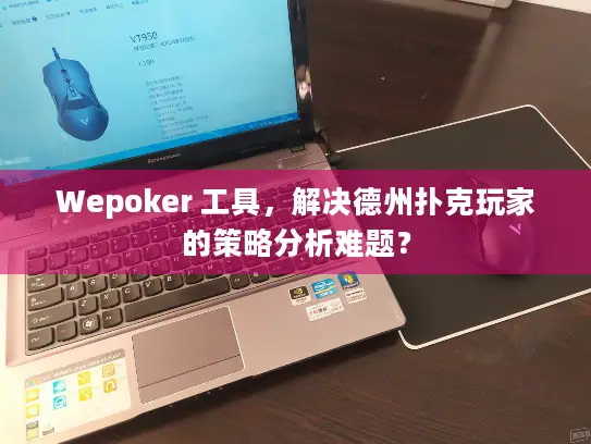 Wepoker 工具，解决德州扑克玩家的策略分析难题？